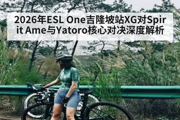 2026年ESL One吉隆坡站XG对Spirit Ame与Yatoro核心对决深度解析